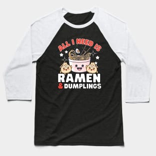 All I need is Ramen and dumplings Baseball T-Shirt